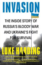Luke Harding, Invasion: The Inside Story of Russia’s Bloody War and Ukraine’s Fight for Survival