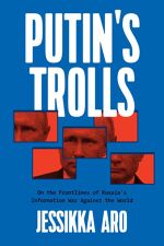 Jessikka Aro, Putin’s Trolls: On the Frontlines of Russia’s Information War Against the World