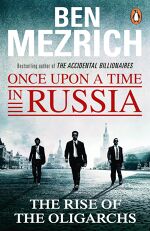 Ben Mezrich, Once Upon a Time in Russia: The Rise of the Oligarchs and the Greatest Wealth in History