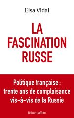 Elsa Vidal, La Fascination russe - Politique française : trente ans de complaisance vis-à-vis de la Russie