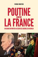 Patrick Forestier, Poutine contre la France – Un grand reporter au cœur des guerres du Kremlin