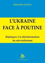 Bernard Antony, L’Ukraine face à Poutine : Répliques à la désinformation du néo-stalinisme