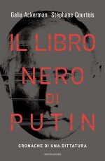 Stéphane Courtois, Galia Ackerman, Il libro nero di Putin. Cronache di una dittatura