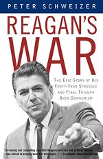 Peter Schweizer, Reagan’s War: The Epic Story of His Forty-Year Struggle and Final Triumph Over Communism