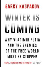 Garry Kasparov, Winter Is Coming: Why Vladimir Putin and the Enemies of the Free World Must Be Stopped