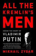 Mikhail Zygar, All the Kremlin’s Men: Inside the Court of Vladimir Putin