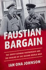 Ian Ona Johnson, Faustian Bargain: The Soviet-German Partnership and the Origins of the Second World War