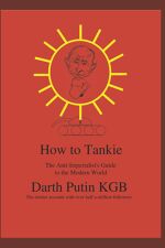 Darth Putin, How to Tankie: The Anti Imperialist's Guide to the Modern World